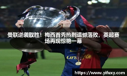 曼联逆袭取胜！梅西首秀热刺遗憾落败，英超赛场再现惊艳一幕