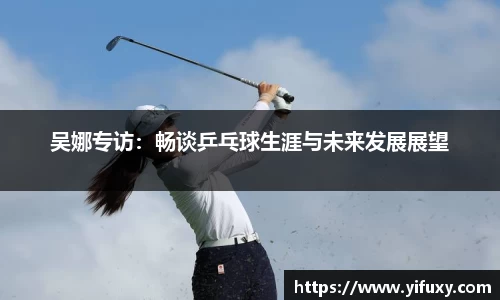 吴娜专访：畅谈乒乓球生涯与未来发展展望