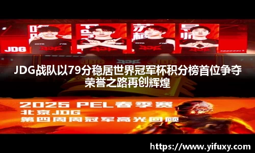 JDG战队以79分稳居世界冠军杯积分榜首位争夺荣誉之路再创辉煌