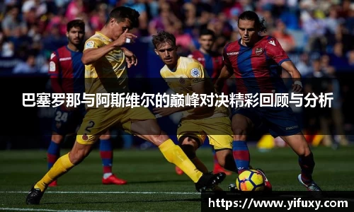 巴塞罗那与阿斯维尔的巅峰对决精彩回顾与分析