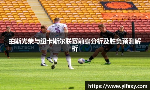 珀斯光荣与纽卡斯尔联赛前瞻分析及胜负预测解析